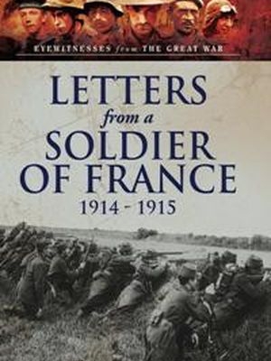Letters from a Soldier of France 1914 - 1915: Wartime Letters From France (Eyewitnesses from the Great War)