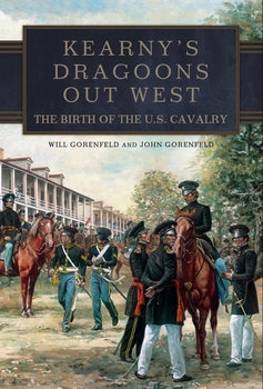 Kearny’s Dragoons Out West : The Birth of the U.S. Cavalry