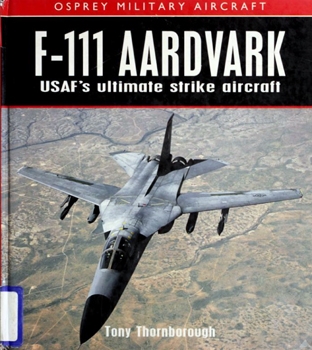 F-111 Aardvark: USAF's Ultimate Strike Aircraft (Osprey Military Aircraft)
