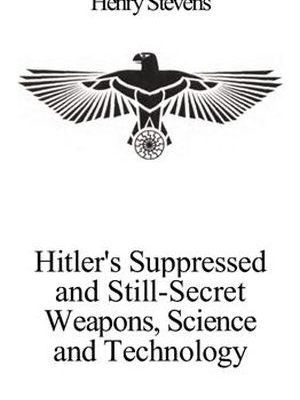 Hitler's Suppressed and Still-Secret Weapons, Science and Technology