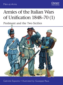 Armies of the Italian Wars of Unification 1848-70 (1) - Piedmont and the Two Sicilies (Men at Arms 512)