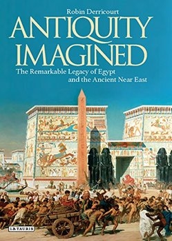 Antiquity Imagined: The Remarkable Legacy of Egypt and the Ancient Near East