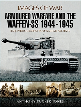 Armoured Warfare and the Waffen-SS 1944-1945: Rare Photographs from Wartime Archives