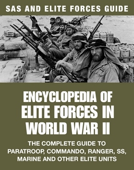 Encyclopedia of Elite Forces in World War II: The Complete Guide to Paratroop, Commando, Ranger, SS, Marine and Other Elite Units