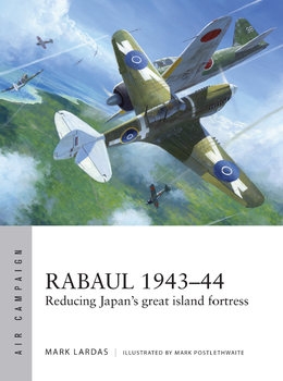 Rabaul 1943-1944: Reducing Japans Great Island Fortress (Osprey Air Campaign 2)