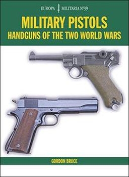 Military Pistols: Handguns of the Two World Wars (Europa Militaria 39)