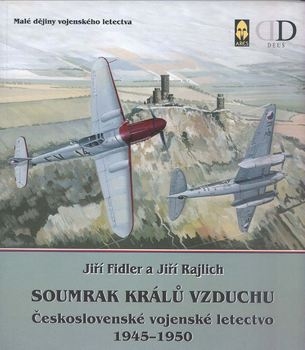  Soumrak Kralu Vzduchu: Ceskoslovenske Vojenske Letectvo 1945-1950