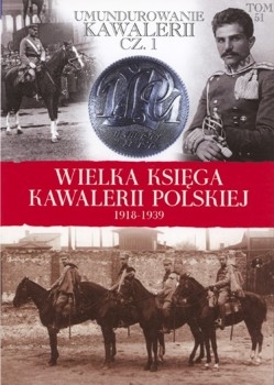 Umundurowanie Kawalerii cz. 1 - Wielka Ksiega Kawalerii Polskiej 1918-1939 Tom 51