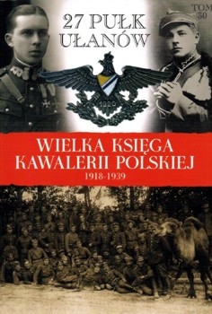 27 Pulk Ulanow (Wielka Ksiega Kawalerii Polskiej 1918-1939 Tom 30)