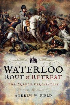  Waterloo: Rout and Retreat  The French Perspective