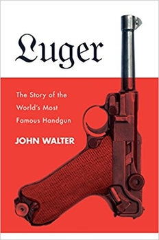 Luger: The Story of the Worlds Most Famous Handgun