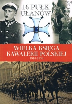 16 Pulk Ulanow Wielkopolskich (Wielka Ksiega Kawalerii Polskiej 1918-1939 Tom 19)