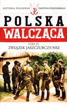Zwiazek Jaszczurczy/NSZ (Polska Walczaca. Historia Polskiego Panstwa Podziemnego Tom 21)