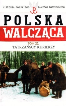 Kurierzy tatrzanscy - Polska Walczaca. Historia Polskiego Panstwa Podziemnego Tom 22