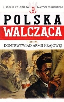 Kontrwywiad Armii Krajowej - Polska Walczaca. Historia Polskiego Panstwa Podziemnego Tom 25