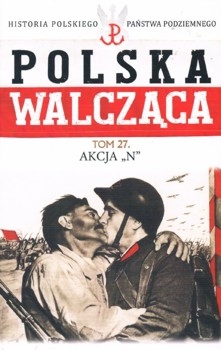 Akcja "N" - Polska Walczaca. Historia Polskiego Panstwa Podziemnego Tom 27