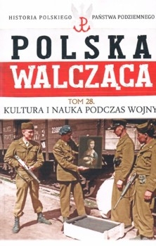 Kultura i nauka podczas wojny (Polska Walczaca. Historia Polskiego Panstwa Podziemnego Tom 28)