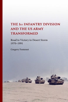The 1st Infantry Division and the U.S. Army Transformed: Road to Victory in Desert Storm 1970-1991