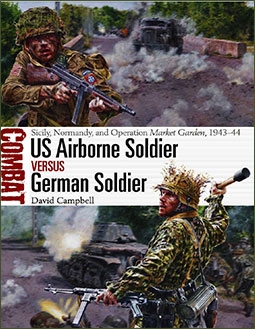 US Airborne Soldier vs German Soldier: Sicily, Normandy, and Operation Market Garden, 1943-1944 (Osprey Combat 36