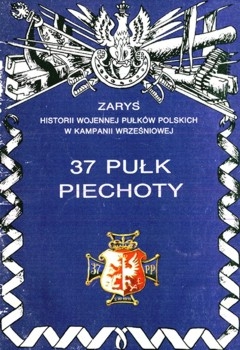 37 Pulk Piechoty (Zarys historii wojennej pulkow polskich w kampanii wrzesniowej. Zeszyt 7)