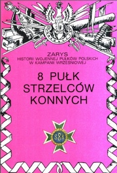 8 Pulk Strzelcow Konnych (Zarys historii wojennej pulkow polskich w kampanii wrzesniowej. Zeszyt 9)