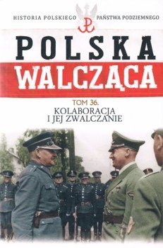 Kolaboracja i jej zwalczanie (Historia Polskiego Panstwa Podziemnego. Polska Walczaca. Tom 36)