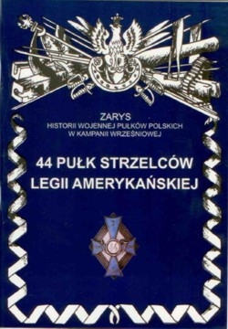 44 Pulk Strzelcow Legii Amerykanskiej (Zarys historii wojennej pulkow polskich w kampanii wrzesniowej. Zeszyt 171)