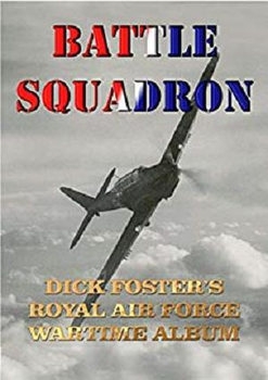 Battle Squadron: Dick Foster's Royal Air Force Wartime Album