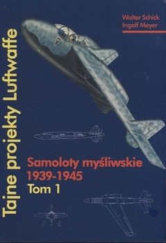 Tajne Projekty Luftwaffe (Tom 1): Samoloty Mysliwskie 1939-1945
