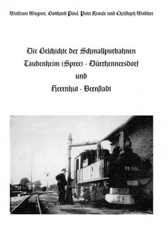 Die Geschichte der Schmalspurbahnen Taubenheim (Spree) - Durrhennersdorf und Herrnhug - Bernstadt