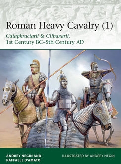 Roman Heavy Cavalry (1): Cataphractarii & Clibanarii, 1st Century BC5th Century AD (Osprey Elite 225)