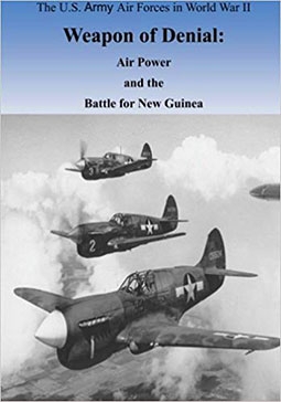 Weapon of Denial Air Power and the Battle for New Guinea (U.S. Army Air Forces in World War II)