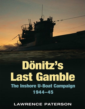 Donitzs Last Gamble: The Inshore U-Boat Campaign 1944-1945