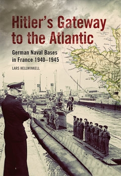 Hitlers Gateway to the Atlantic: German Naval Bases in France 1940-1945