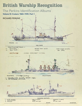 British Warship Recognition: The Perkins Identification Albums Volume III: Cruisers 1865-1939 (Part 1)