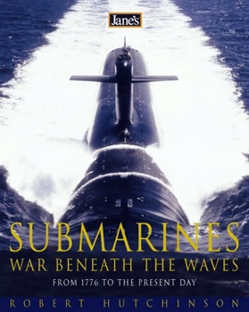 Janes Submarines: War Beneath the Waves From 1776 to the Present Day