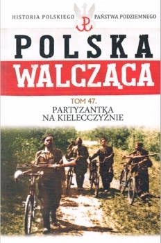 Dzialania partyzanckie na Kielecczyznie (Historia Polskiego Panstwa Podziemnego. Polska Walczaca. Tom 47)