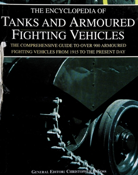 The Encyclopedia of Tanks and Armoured Fighting Vehicles: The Comprehensive Guide to over 900 Armoured Fighting Vehicles From 1915 to the Present Day