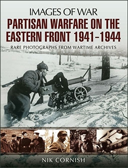 Images of War - Warfare on the Eastern Front Partisan 1941-1944