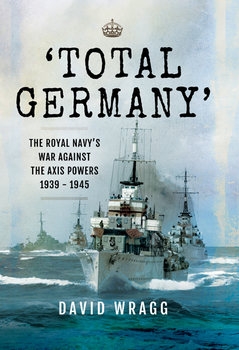 "Total" Germany: The Royal Navys War Against the Axis Powers 1939-1945
