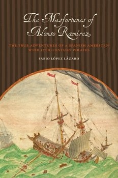The Misfortunes of Alonso Ramirez: The True Adventures of a Spanish American with 17th-Century Pirates