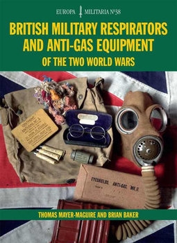 British Military Respirators and Anti-Gas Equipment of the Two World Wars (Europa Militaria 38)