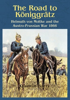 Road to Koniggratz: Helmuth Von Moltke and the Austro-Prussian War 1866