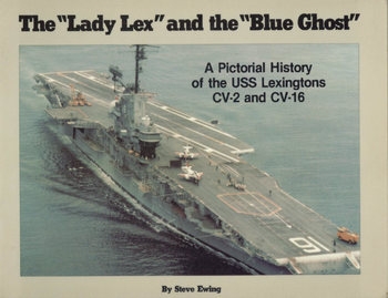 The "Lady Lex" and the "Blue Ghost": A Pictorial History of the USS Lexingtons CV-2 and CV-16