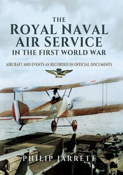 The Royal Naval Air Service in the First World War Aircraft and Events as Recorded in Official Documents