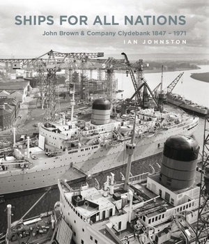 Ships for all Nations: John Brown & Company Clydebank 1847-1971