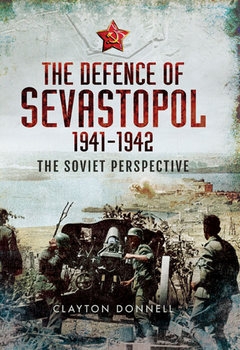 The Defence of Sevastopol 1941-1942: The Soviet Perspective