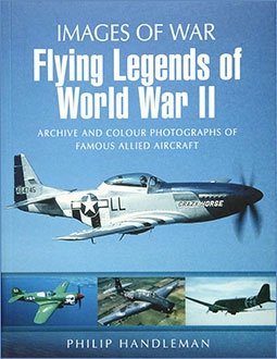 Images of War - Flying Legends of World War II: Archive and Colour Photos of Famous Allied Aircraft