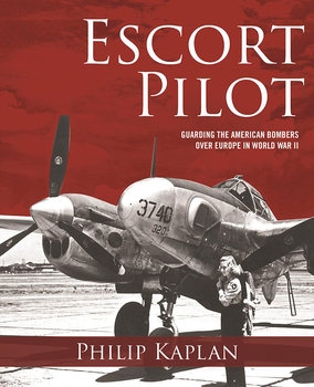 Escort Pilot: Guarding the American Bombers over Europe in World War II