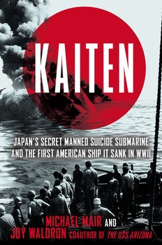 Kaiten: Japans Secret Manned Suicide Submarine and the First American Ship it Sank in WWII
